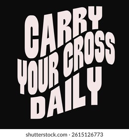 “Carry your cross daily”
Typography bible  Christian design vector design for T-shirt, mug, and canvas