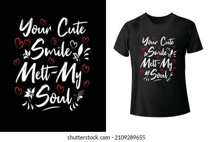 Your Cute Smile Melt My Soul T-Shirt Design is one of the  favourite collection as they are very unique and beautiful! 