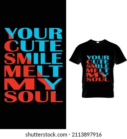 Your cute smile melt my soul, typography valentine T-shirt Design.