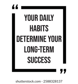 Your daily habits determine your long-term success, inspirational design quote, motivational quotes, typography illustration lettering quotes