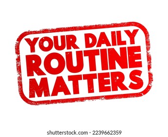 Your Daily Routine Matters - suggests that the activities, habits, and tasks that individuals engage in on a daily basis are significant and have an impact on their lives, text concept stamp