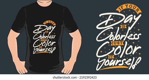 If Your Day is Colorless, Just Color it Yourself Motivation Typography Quote T-Shirt Design.