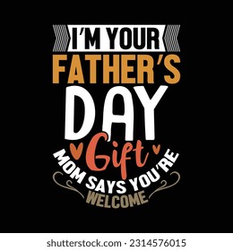 i’m your father’s day gift mom says you’re welcome, dad ever shirt silhouette graphic, father’s day day greeting