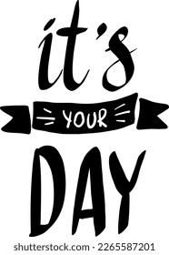 it's your day. Print for poster, card, poster, message, stationery and other design.