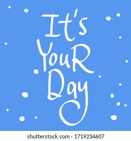 It's your day. Sticker for social media content. Vector hand drawn illustration with cartoon lettering. Bubble pop art comic style poster, t shirt print, post card, video blog cover