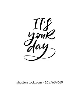 IT'S YOUR DAY. VECTOR MOTIVATIONAL HAND LETTERING TYPOGRAPHY