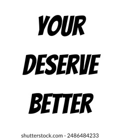 your deserve better Inspirational and motivational quotes, typography, fashion, art, designs: for prints, posters, cards, t shirt, coffee mug hoodies etc.