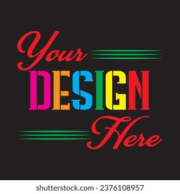 Your Design Here awesome typography t-shirt design