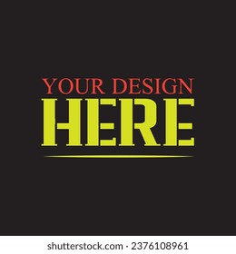 Your Design Here awesome typography t-shirt design