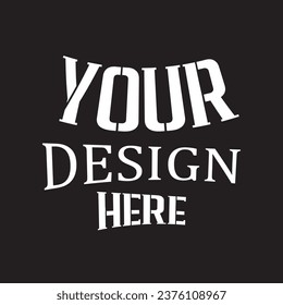 Your Design Here awesome typography t-shirt design