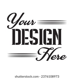 Your Design Here awesome typography t-shirt design