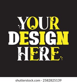 Your Design Here awesome typography t-shirt design