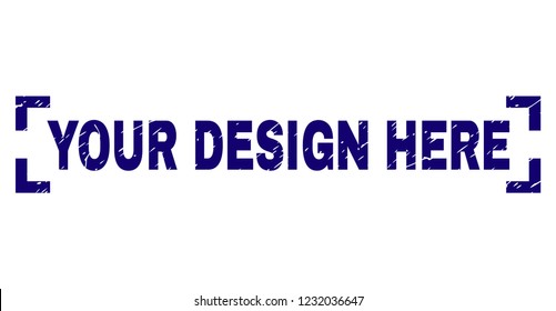 YOUR DESIGN HERE label seal watermark with distress texture. Text label is placed inside corners. Blue vector rubber print of YOUR DESIGN HERE with retro texture.