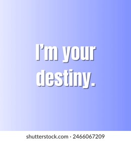 I’m your destiny. Inspirational and motivational quotes, typography, fashion, art, designs: for prints, posters, cards, t shirt, coffee mug hoodies etc.