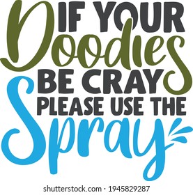 If Your Doodies Be Cray Please Use The Spray | Bathroom Sign Quote