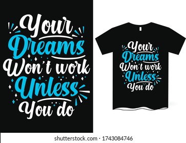 Your dream won't work unless you do -hand drawing lettering, t-shirt design, Best Inspirational Quote - Typography T-Shirt Design