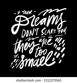 If your dreams don't scare you, they are too small. Hand lettering inspirational quote