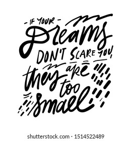 If your dreams don't scare you, they are too small. Hand lettering motivational quote for your design