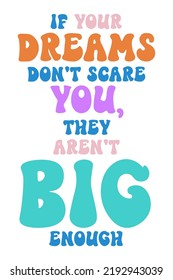 If your dreams don't scare you they aren't big enough, inspiration quote for wall art, vector illustration