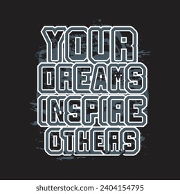 Your dreams inspire others motivational and inspirational quotes lettering typography t shirt design