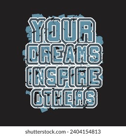 Your dreams inspire others motivational and inspirational quotes lettering typography t shirt design