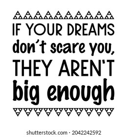 If your dreams don’t scare you, they aren’t big enough. Vector Quote
