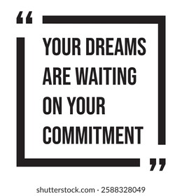 Your dreams are waiting on your commitment, inspirational design quote, motivational quotes, typography illustration lettering quotes