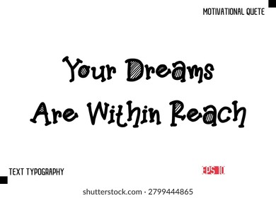 Your Dreams Are Within Reach  -Vector Inspirational Phrase Modern Funny Typography Text