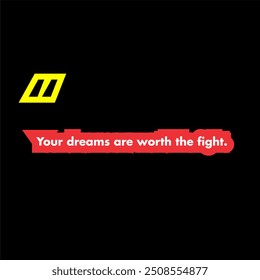Your dreams are worth the fight.