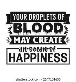 Your droplets of blood may create an ocean of happiness, Blood Donation Quote typography lettering for t-shirt and gift card.