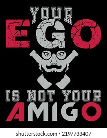 Your ego is not your amigo t-shirt design, print template