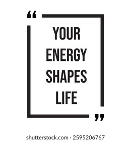 your energy shapes life inspirational design quote, motivational quotes, typography illustration lettering quotes