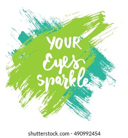 Your eyes sparkle.Modern calligraphic style. Hand lettering and custom typography for your designs: t-shirts, bags, for posters, invitations, cards, etc.