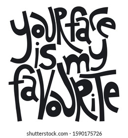 Your face is my favourite. Handwritten lettering for greeting cards, posters, stickers and other design.
