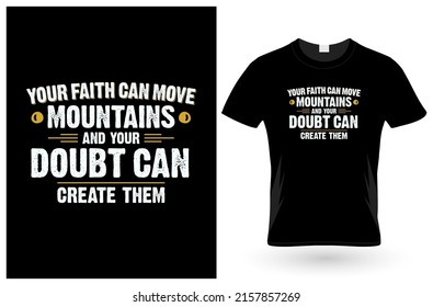 Your Faith Can Move Mountains And Your Doubt Can Create Them. T-shirt Design