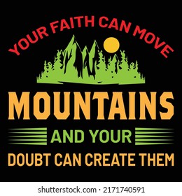 Your Faith Can Move Mountains
And Your Doubt Can Create Them T Shirt Design 