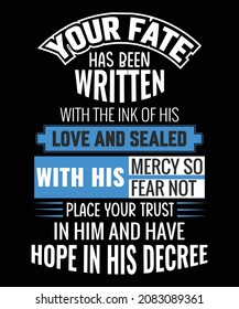 Your fate has been written with the ink of His love and sealed with His mercy so fear not place your trust in Him and have hope in His decree t-shirt design for motivational t-shirt lovers