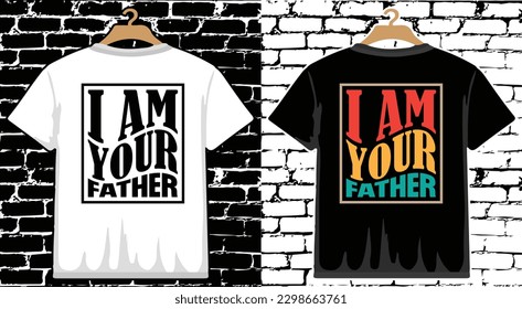 I Am Your Father Father's Day T shirt Design, vector Father's Day T shirt  design, Dad shirt, Father typography T shirt design