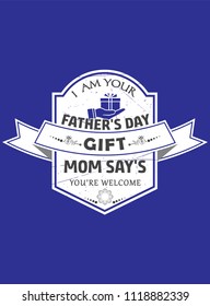I am your father's day gift mom says you're welcome Tshirt Design