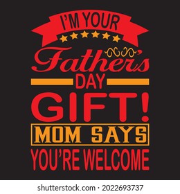 I'm your father's day gift! mom says you're welcome t shirt design, vector file.