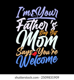 I'm Your Father's Day Gift Mom Says You're Welcome, Holiday Event Fathers Day Greeting Tee, I Love Dad Birthday Gift For Father Typography Design