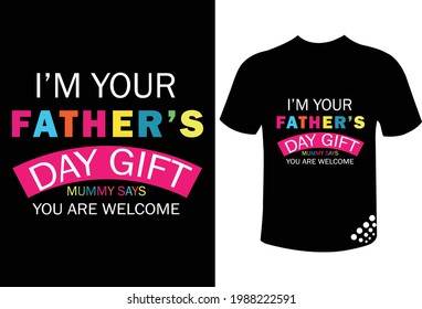 I'm Your Fathers Day Gift Mummy Says You Are Welcome - Fathers Day Gift For The Best Family Member