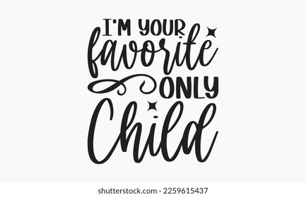 I'm your favorite only child - Sibling Hand-drawn lettering phrase, SVG t-shirt design, Calligraphy t-shirt design,  White background, Handwritten vector, EPS 10. svg