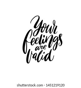 Your feelings are valid. Inspirational and supportive quote about mental health. Modern calligraphy inscription for posters, planners and journals.