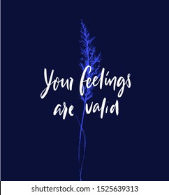 Your feelings are valid. Inspirational and supportive quote about mental health. Modern calligraphy inscription for posters, planners and journals. Hand drawn illustration of fluffy spike branch