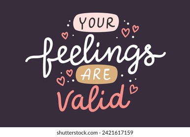 Your feelings are valid. Mental health inspirational positive quote, vector hand drawn calligraphy, card template