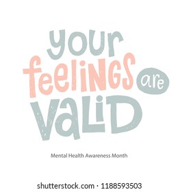 Your feelings are valid - unique vector hand drawn inspirational, positive quote for persons suffering from personality disorder, Mental Health Awareness Month. Phrase for posters, t-shirts, wall art.