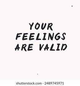 Your feelings are valid  - vector handdrawn lettering. Motivational and inspirational quotes , selfcare and selflove concept. Mental health saying, Perfect design for cards, posters, T-shirts