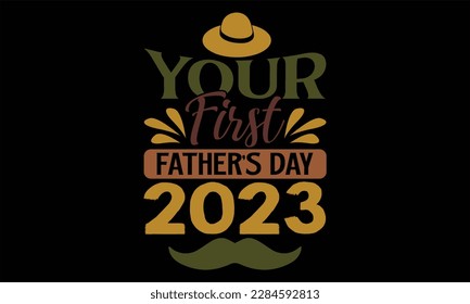 Your First Father’s Day 2023 - Father's Day T Shirt Design, Hand drawn lettering and calligraphy, Cutting Cricut and Silhouette, svg file, poster, banner, flyer and mug.