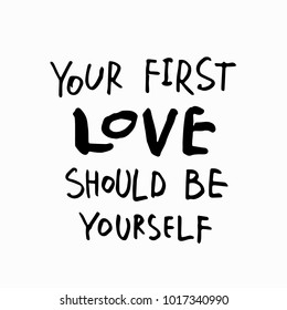 Your first love shoud be yourself abstract quote lettering. Calligraphy inspiration graphic design typography element. Hand written postcard. Simple vector sign grunge style. Textile feminist print